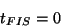 \begin{displaymath}
t_{FIS} = 0
\end{displaymath}